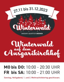 27.11. bis 31.12.2023 Winterwald auf dem Ansgarikirchhof. Montag bis Donnerstag 10 bis 20:30 Uhr. Freitag bis Samstag 10 bis 21 Uhr. Sonntag, Heiligabend, 1. und 2. Weihnachtsfeiertag geschlossen. 