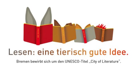 Ein Loge zeigt die Stadtmusikanten (Esel, Hund, Katze und Hahn), die sich hinter Büchern verstecken. Nur die Ohren der Tiere sind zu sehen. Darunter steht: "Lesen: eine tierisch gute Idee. Bremen bewirbt sich um den UNESCO-Titel 'City of Literature'."